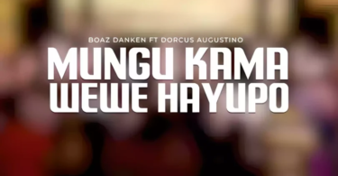 AUDIO Boaz Danken - Mungu Kama Wewe Hayupo Ft. Dorcus Augustino MP3 DOWNLOAD