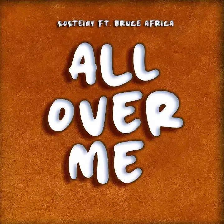 AUDIO Sosteiny - All Over Me Ft Bruce Africa MP3DOWNLOAD