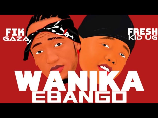 AUDIO Fresh Kid UG - Wanika Ebango Ft Fik Gaza MP3DOWNLOAD