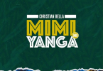 Christian Bella – Mimi Ni Yanga AUDIO MP3DOWNLOAD