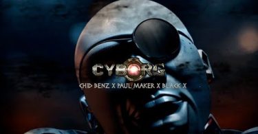 VIDEO: Chid Benz x Paul Maker x Black X – Cyborg MP4DOWNLOAD