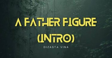 AUDIO Dizasta Vina – A Father Figure MP3 DOWNLOAD