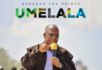 AUDIO Barakah The Prince – Umelala MP3 DOWNLOAD