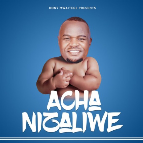 AUDIO Bony Mwaitege - Acha Nizaliwe MP3 DOWNLOAD